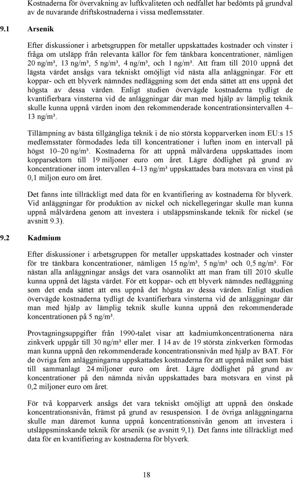 ng/m³, 4 ng/m³, och 1 ng/m³. Att fram till 2010 uppnå det lägsta värdet ansågs vara tekniskt omöjligt vid nästa alla anläggningar.