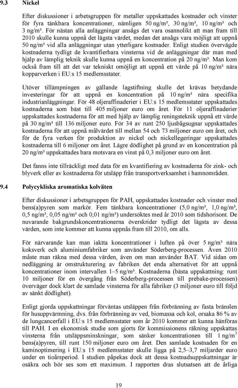 ytterligare kostnader. Enligt studien övervägde kostnaderna tydligt de kvantifierbara vinsterna vid de anläggningar där man med hjälp av lämplig teknik skulle kunna uppnå en koncentration på 20 ng/m³.