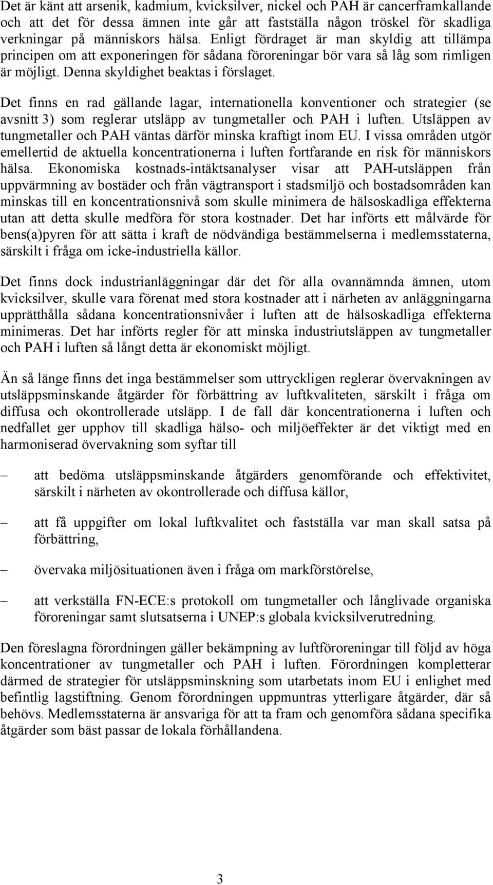 Det finns en rad gällande lagar, internationella konventioner och strategier (se avsnitt 3) som reglerar utsläpp av tungmetaller och PAH i luften.