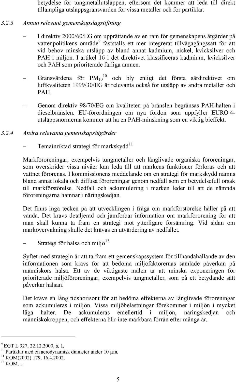 vid behov minska utsläpp av bland annat kadmium, nickel, kvicksilver och PAH i miljön. I artikel 16 i det direktivet klassificeras kadmium, kvicksilver och PAH som prioriterade farliga ämnen.