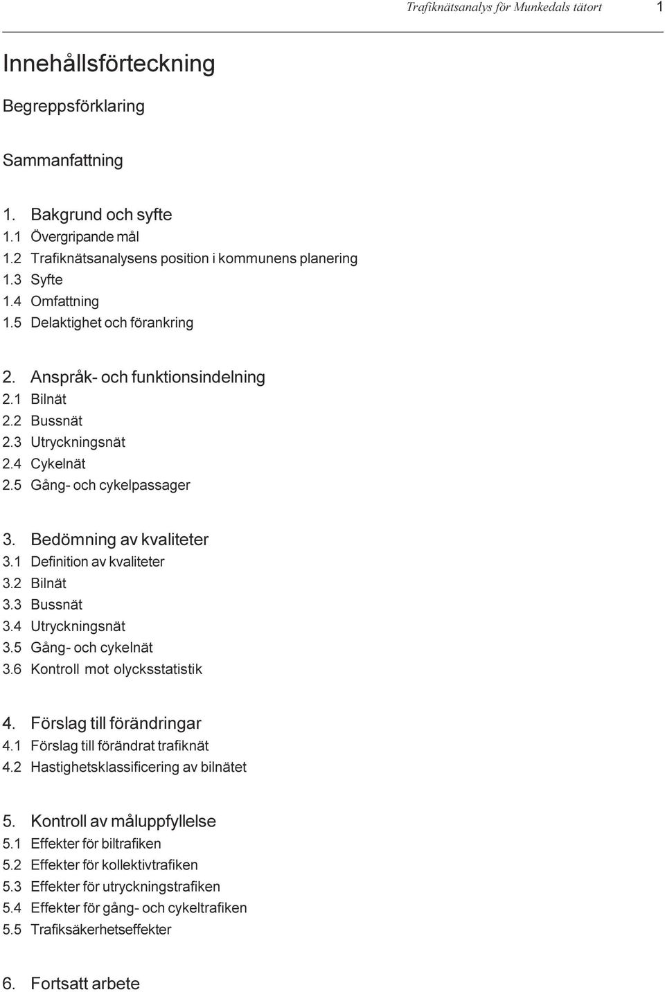 Definition av kvaliteter 3 2 Bilnät 3 3 Bussnät 3 4 Utryckningsnät 3 5 Gång- och cykelnät 3 6 Kontroll mot olycksstatistik 4 Förslag till förändringar 4 1 Förslag till förändrat trafiknät 4 2