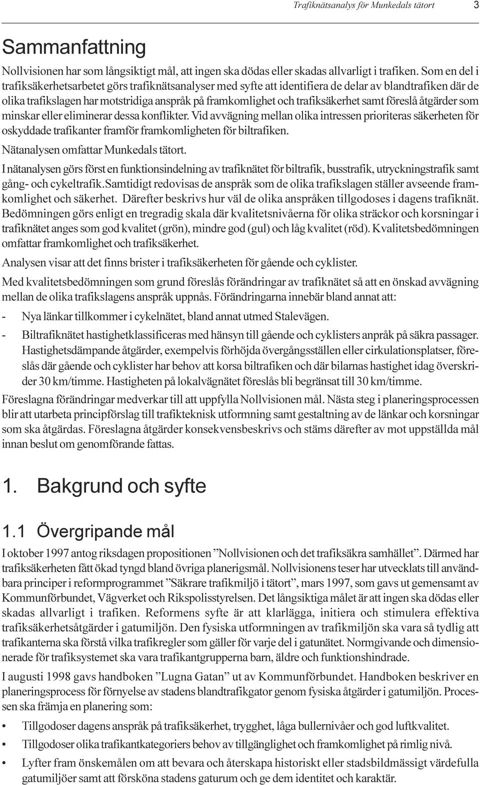 eliminerar dessa konflikter Vid avvägning mellan olika intressen prioriteras säkerheten för oskyddade trafikanter framför framkomligheten för biltrafiken Nätanalysen omfattar Munkedals tätort I