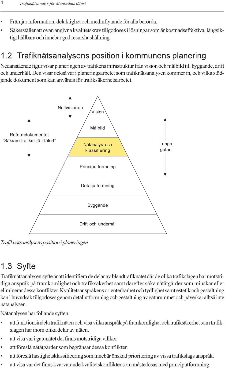 vision och målbild till byggande, drift och underhåll Den visar också var i planeringsarbetet som trafiknätsanalysen kommer in, och vilka stödjande dokument som kan används för trafiksäkerhetsarbetet