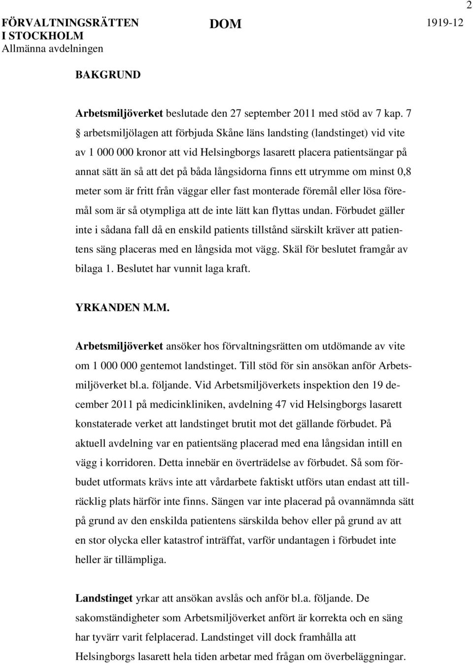 finns ett utrymme om minst 0,8 meter som är fritt från väggar eller fast monterade föremål eller lösa föremål som är så otympliga att de inte lätt kan flyttas undan.