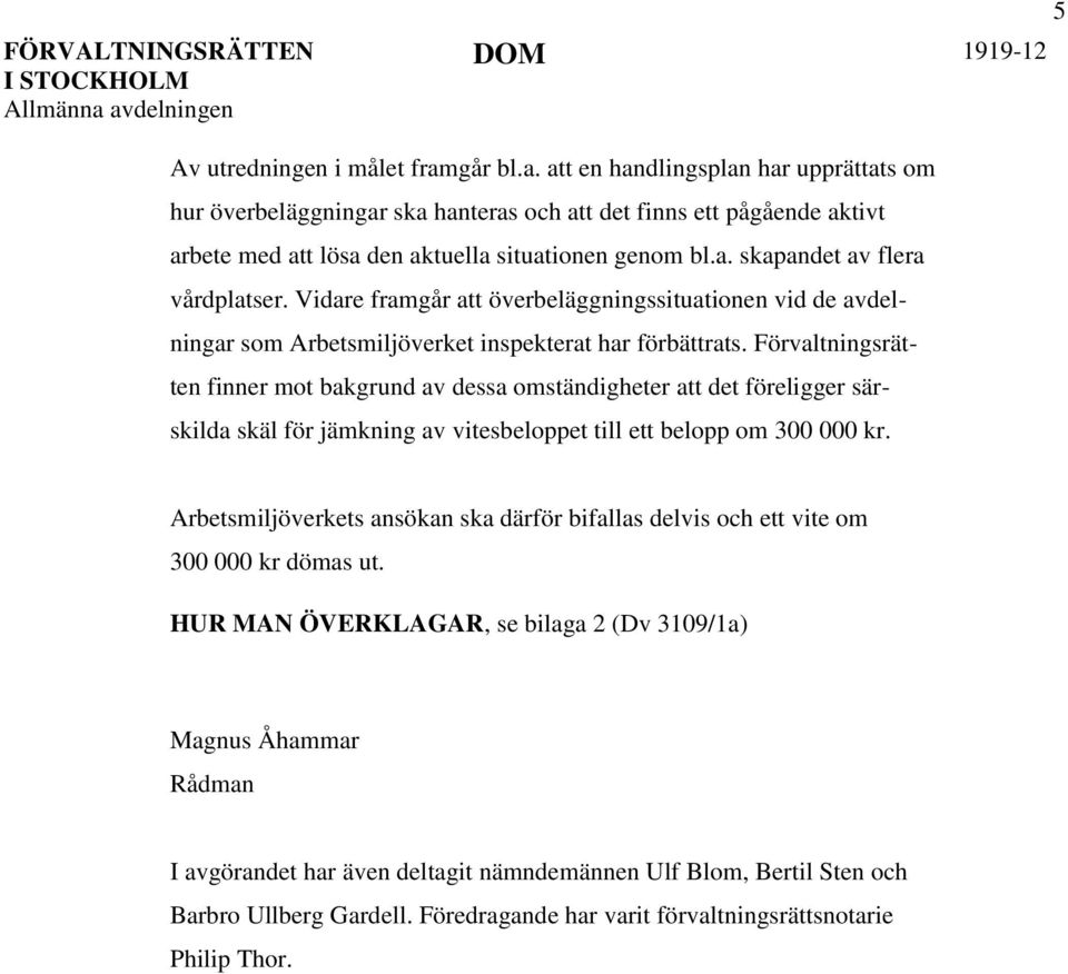 Förvaltningsrätten finner mot bakgrund av dessa omständigheter att det föreligger särskilda skäl för jämkning av vitesbeloppet till ett belopp om 300 000 kr.