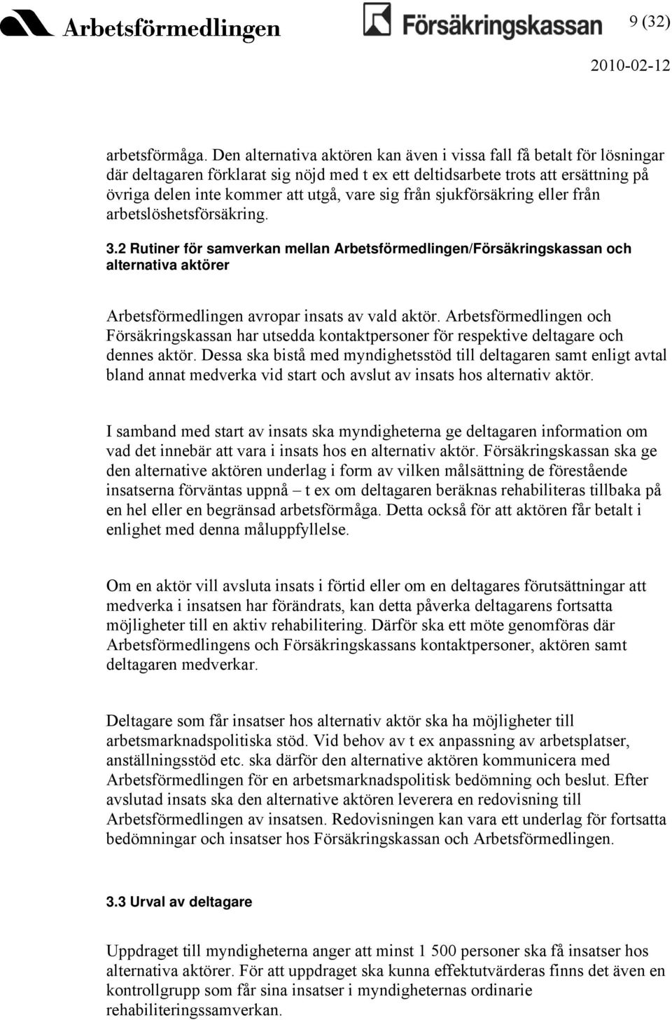 från sjukförsäkring eller från arbetslöshetsförsäkring. 3.2 Rutiner för samverkan mellan Arbetsförmedlingen/Försäkringskassan och alternativa aktörer Arbetsförmedlingen avropar insats av vald aktör.