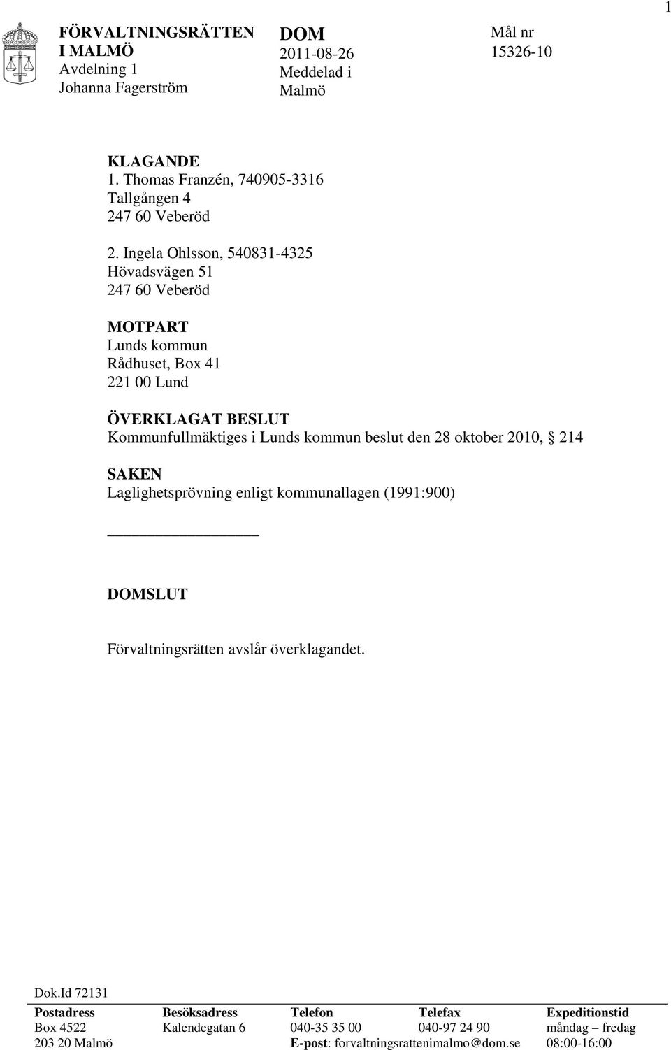 kommun beslut den 28 oktober 2010, 214 SAKEN Laglighetsprövning enligt kommunallagen (1991:900) DOMSLUT Förvaltningsrätten avslår överklagandet. Dok.