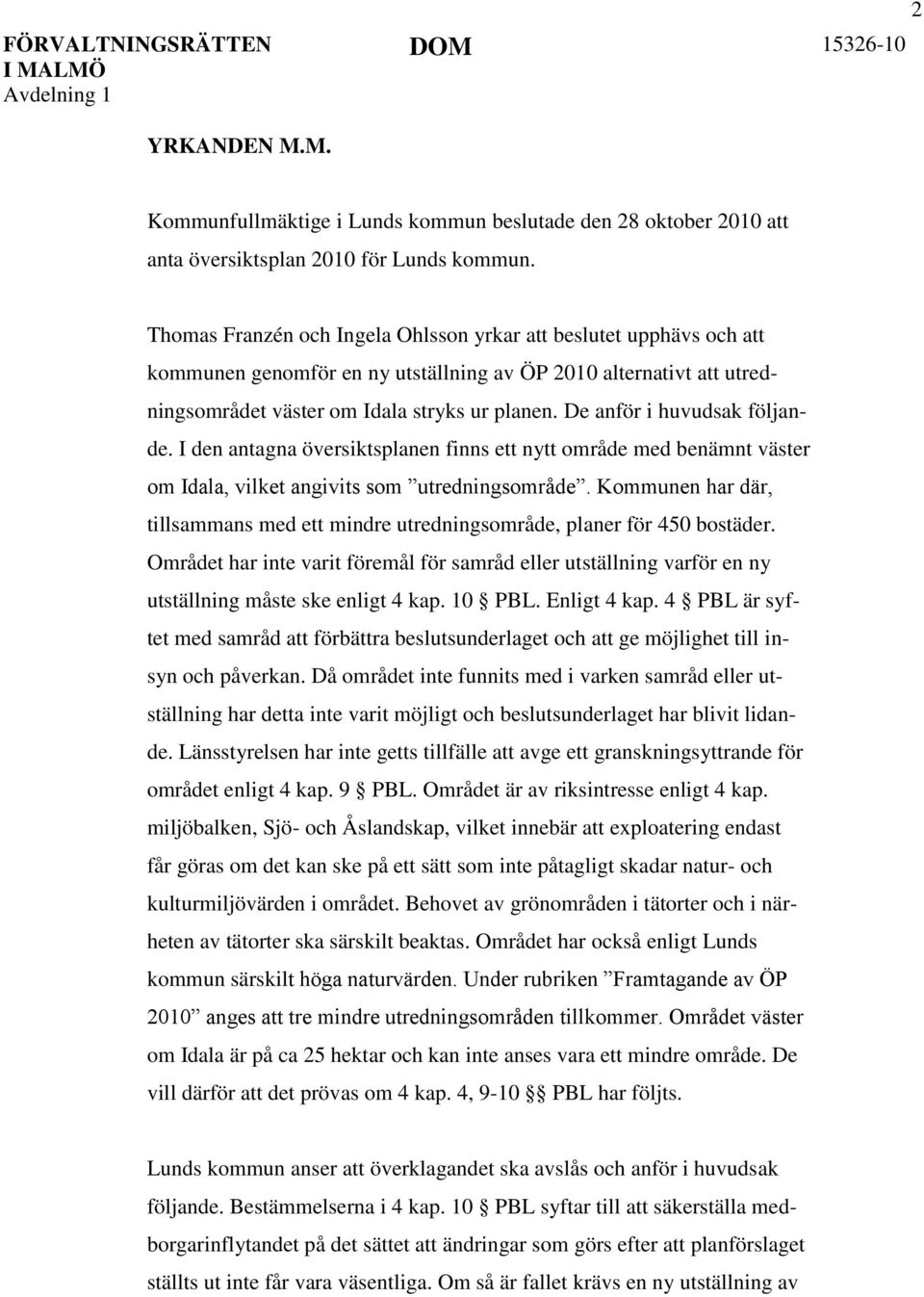 De anför i huvudsak följande. I den antagna översiktsplanen finns ett nytt område med benämnt väster om Idala, vilket angivits som utredningsområde.