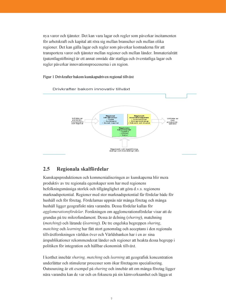 Immaterialrätt (patentlagstiftning) är ett annat område där statliga och överstatliga lagar och regler påverkar innovationsprocesserna i en region.