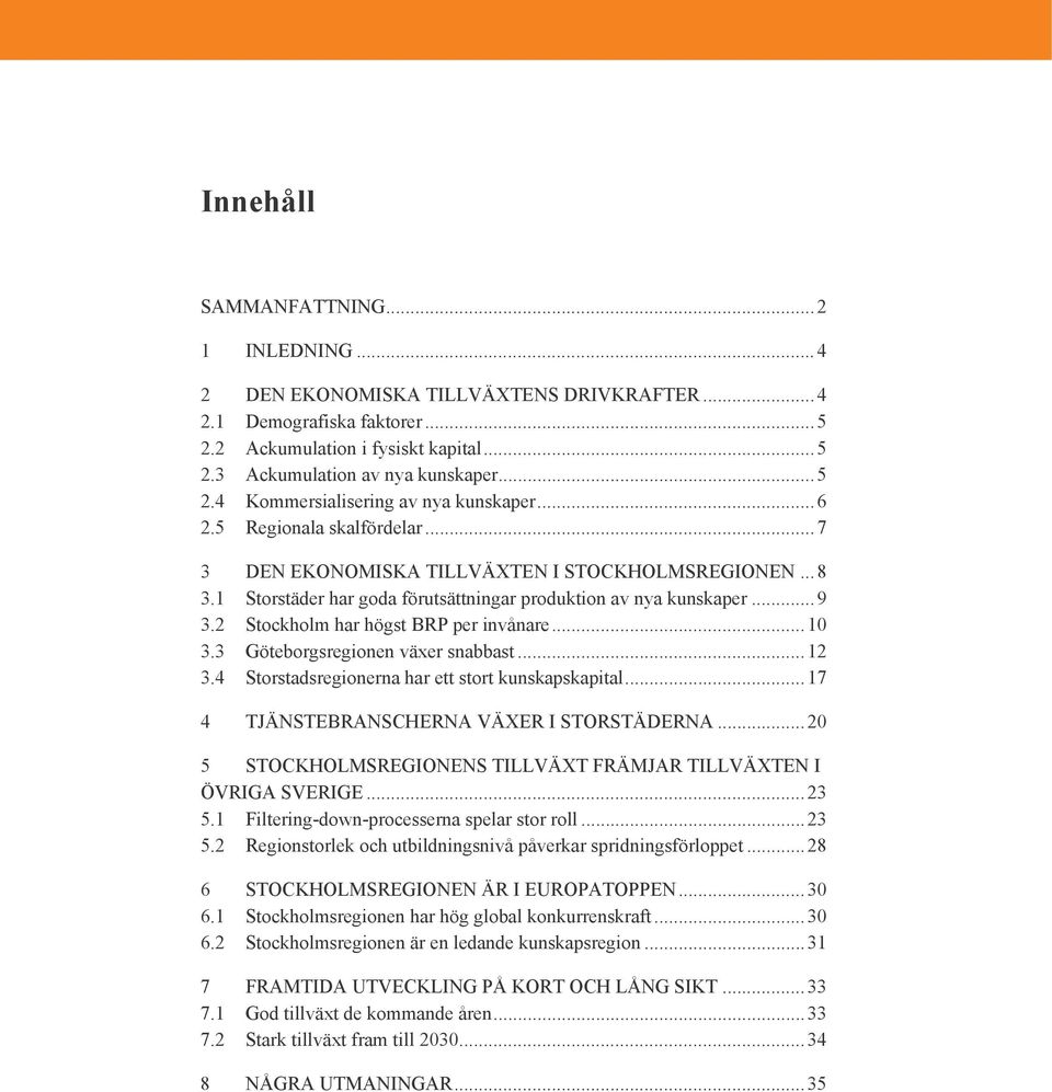 1 Storstäder har goda förutsättningar produktion av nya kunskaper... 9 3.2 Stockholm har högst BRP per invånare... 10 3.3 Göteborgsregionen växer snabbast... 12 3.