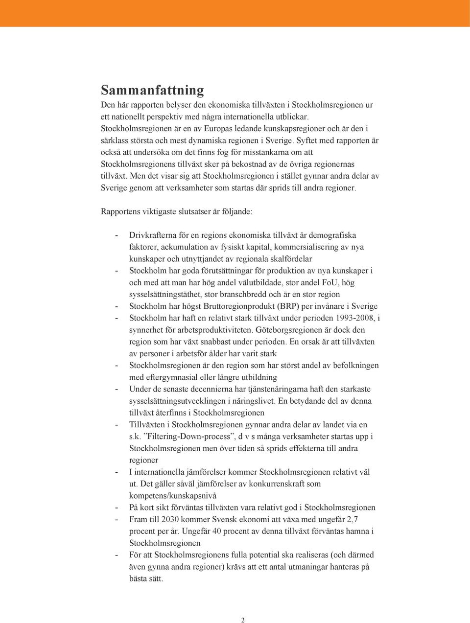 Syftet med rapporten är också att undersöka om det finns fog för misstankarna om att Stockholmsregionens tillväxt sker på bekostnad av de övriga regionernas tillväxt.