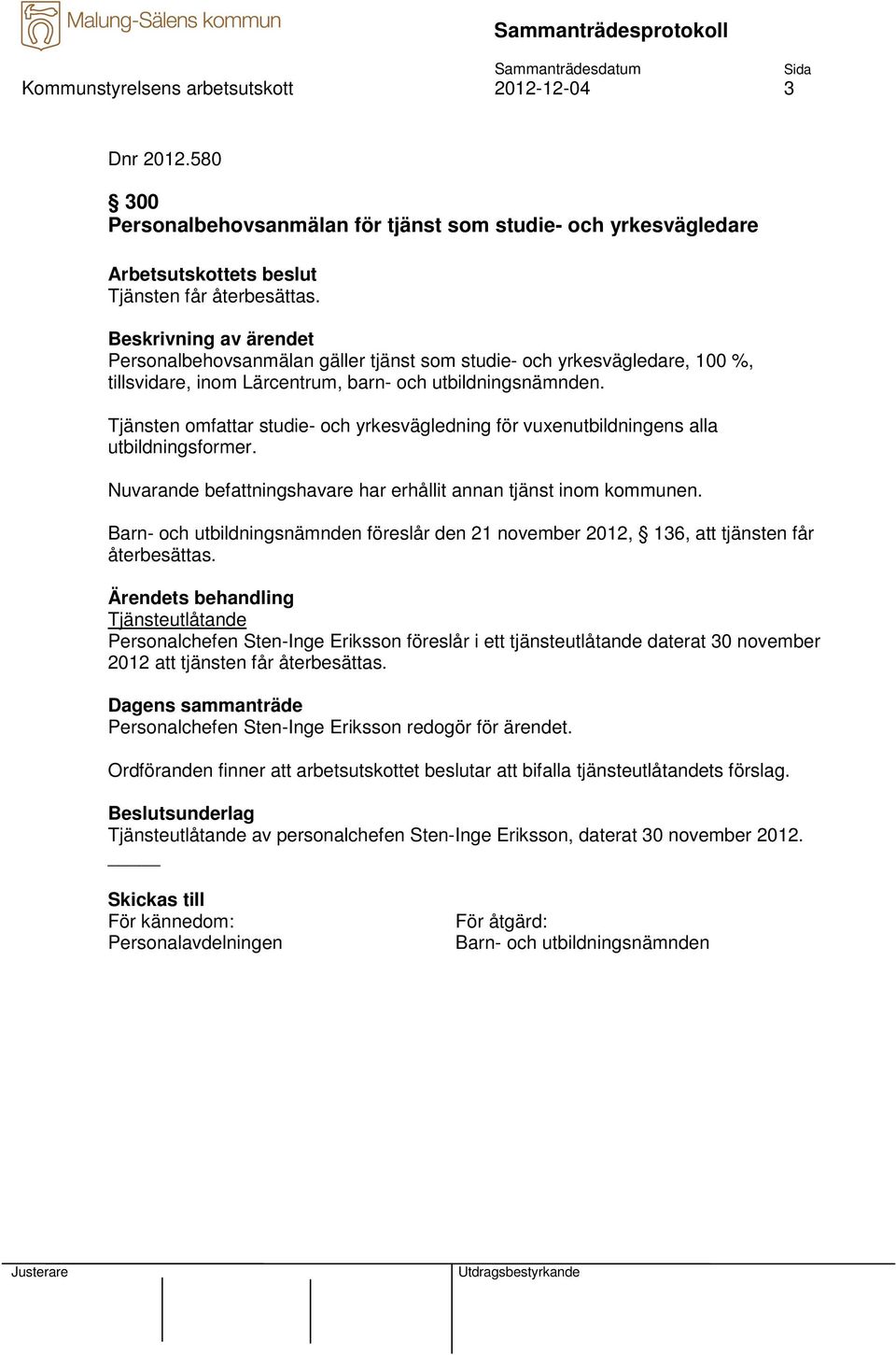 Tjänsten omfattar studie- och yrkesvägledning för vuxenutbildningens alla utbildningsformer. Nuvarande befattningshavare har erhållit annan tjänst inom kommunen.