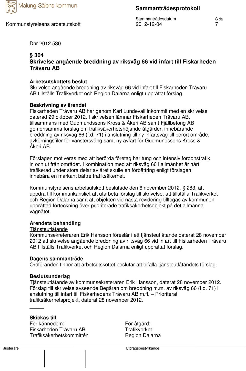 Region Dalarna enligt upprättat förslag. Fiskarheden Trävaru AB har genom Karl Lundevall inkommit med en skrivelse daterad 29 oktober 2012.