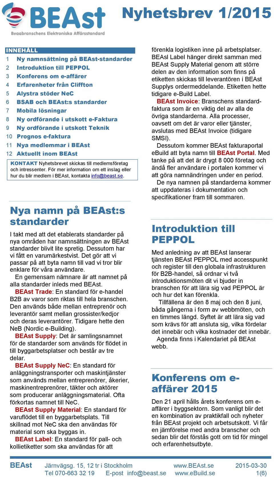 intressenter. För mer information om ett inslag eller hur du blir medlem i BEAst, kontakta info@beast.se. Nya namn på BEAst:s standarder I takt med att det etablerats standarder på nya områden har namnsättningen av BEAst standarder blivit lite spretig.