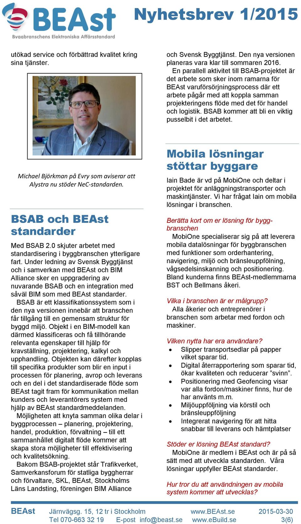 och logistik. BSAB kommer att bli en viktig pusselbit i det arbetet. Michael Björkman på Evry som aviserar att Alystra nu stöder NeC-standarden. BSAB och BEAst standarder Med BSAB 2.