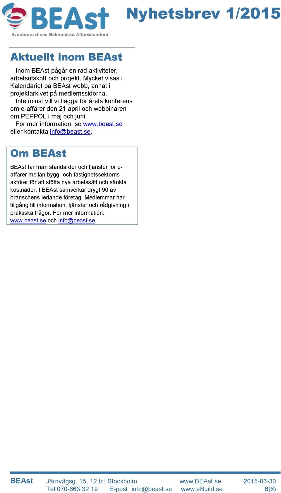 www.beast.se eller kontakta info@beast.se. Om BEAst BEAst tar fram standarder och tjänster för e- affärer mellan bygg- och fastighetssektorns aktörer för att stötta nya arbetssätt och sänkta kostnader.