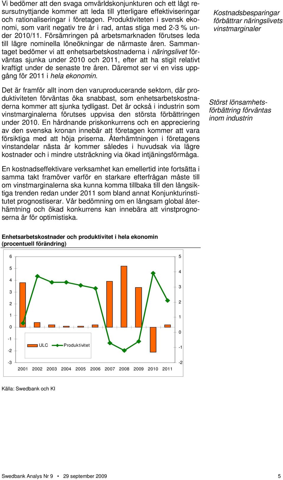 Sammantaget bedömer vi att enhetsarbetskostnaderna i näringslivet förväntas sjunka under 2010 och 2011, efter att ha stigit relativt kraftigt under de senaste tre åren.