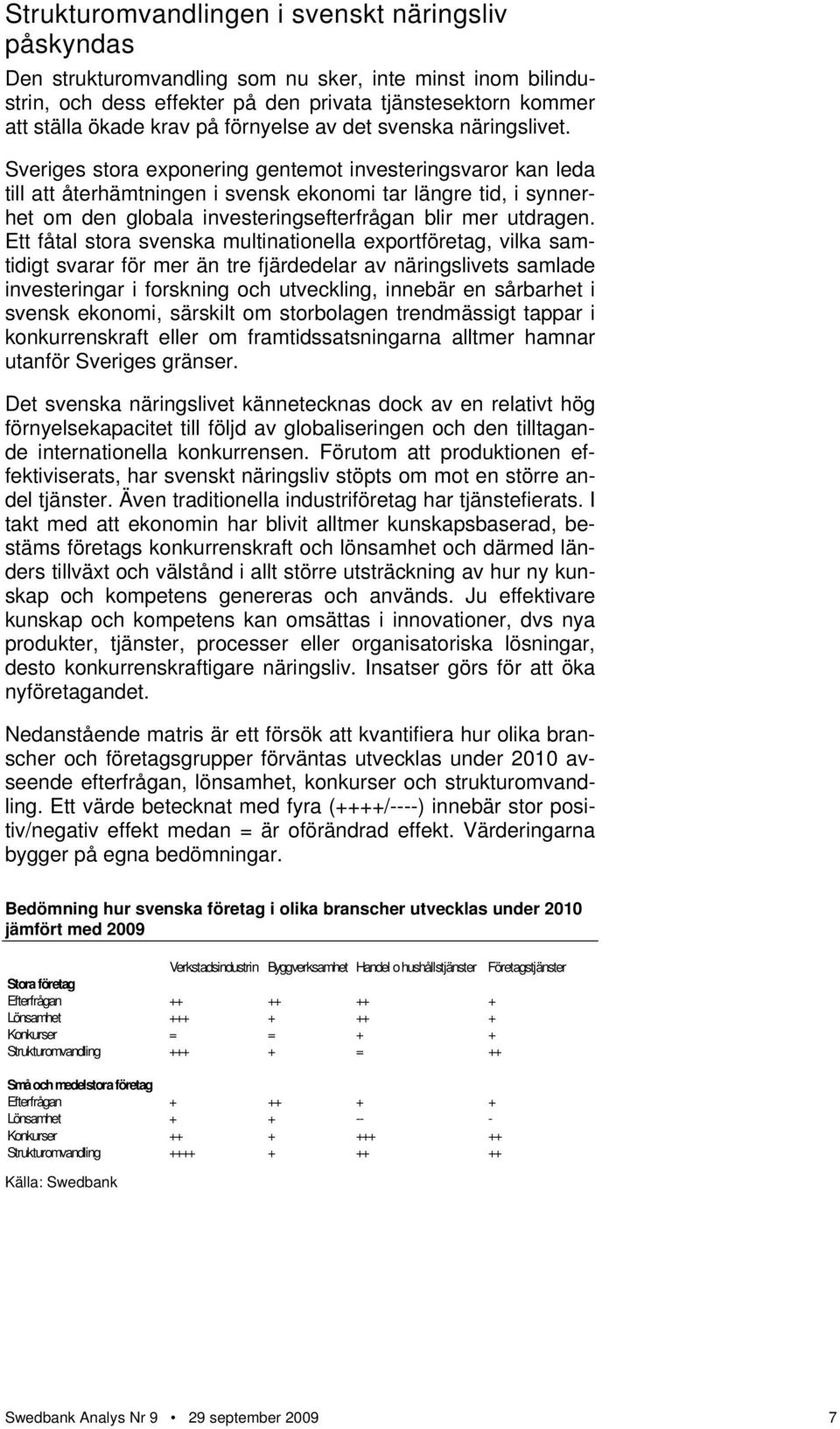 Sveriges stora exponering gentemot investeringsvaror kan leda till att återhämtningen i svensk ekonomi tar längre tid, i synnerhet om den globala investeringsefterfrågan blir mer utdragen.