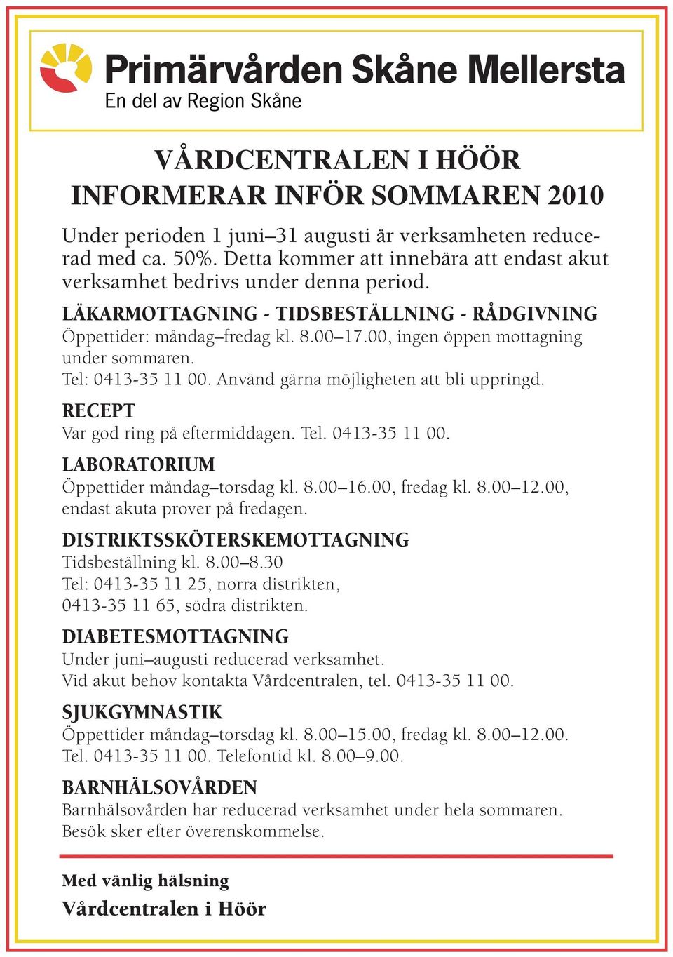 00, ingen öppen mottagning under sommaren. Tel: 0413-35 11 00. Använd gärna möjligheten att bli uppringd. RECEPT Var god ring på eftermiddagen. Tel. 0413-35 11 00. LABORATORIUM Öppettider måndag torsdag kl.