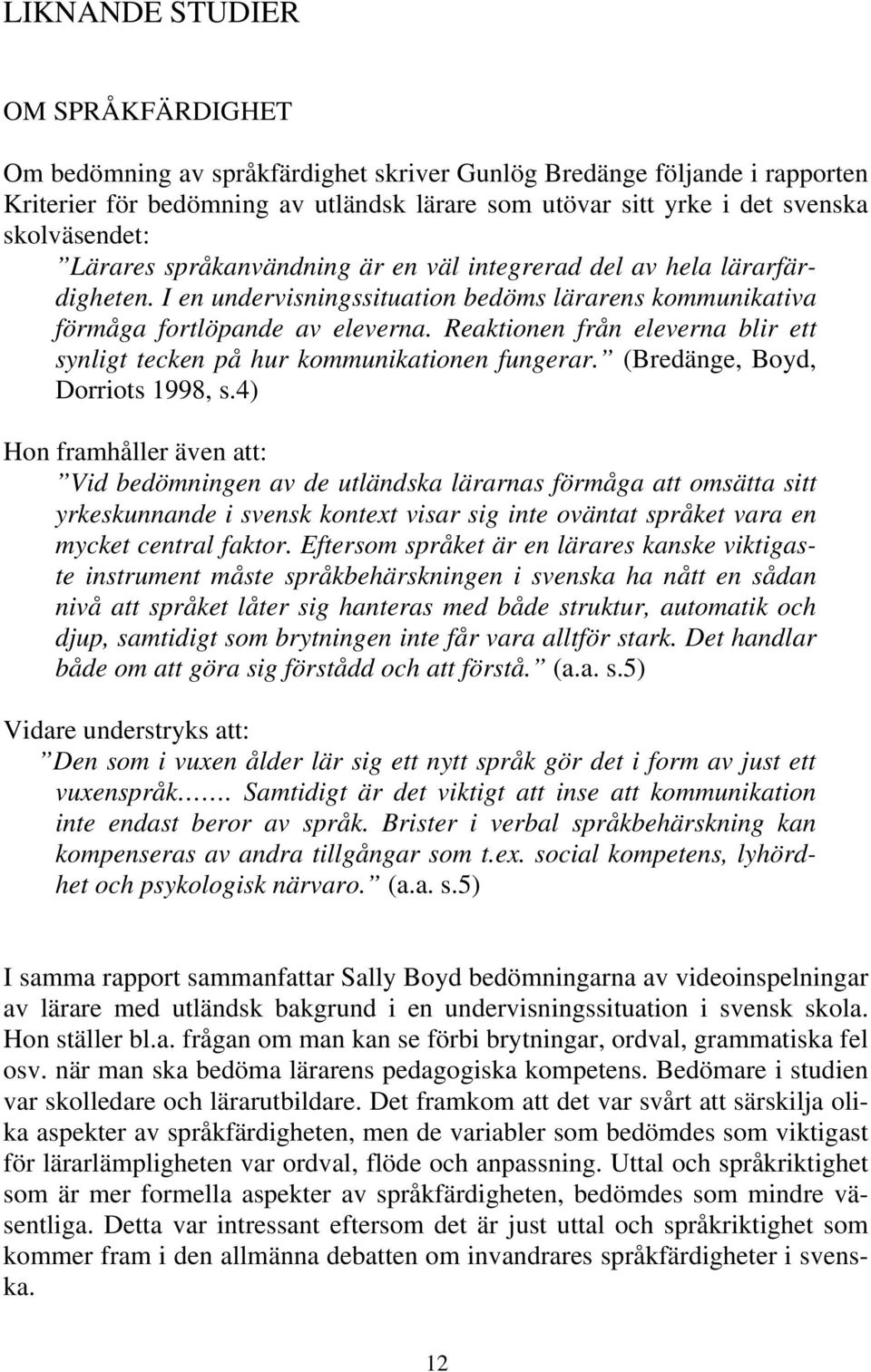 Reaktionen från eleverna blir ett synligt tecken på hur kommunikationen fungerar. (Bredänge, Boyd, Dorriots 1998, s.