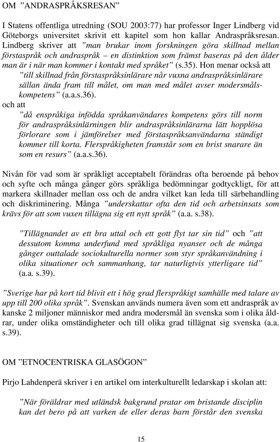 Hon menar också att till skillnad från förstaspråksinlärare når vuxna andraspråksinlärare sällan ända fram till målet, om man med målet avser modersmålskompetens (a.a.s.36).