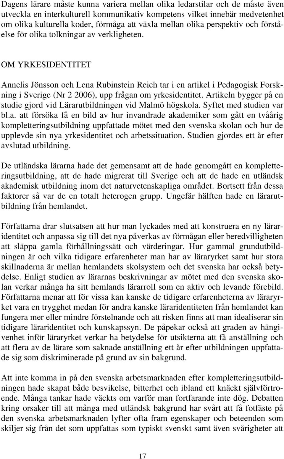 OM YRKESIDENTITET Annelis Jönsson och Lena Rubinstein Reich tar i en artikel i Pedagogisk Forskning i Sverige (Nr 2 2006), upp frågan om yrkesidentitet.