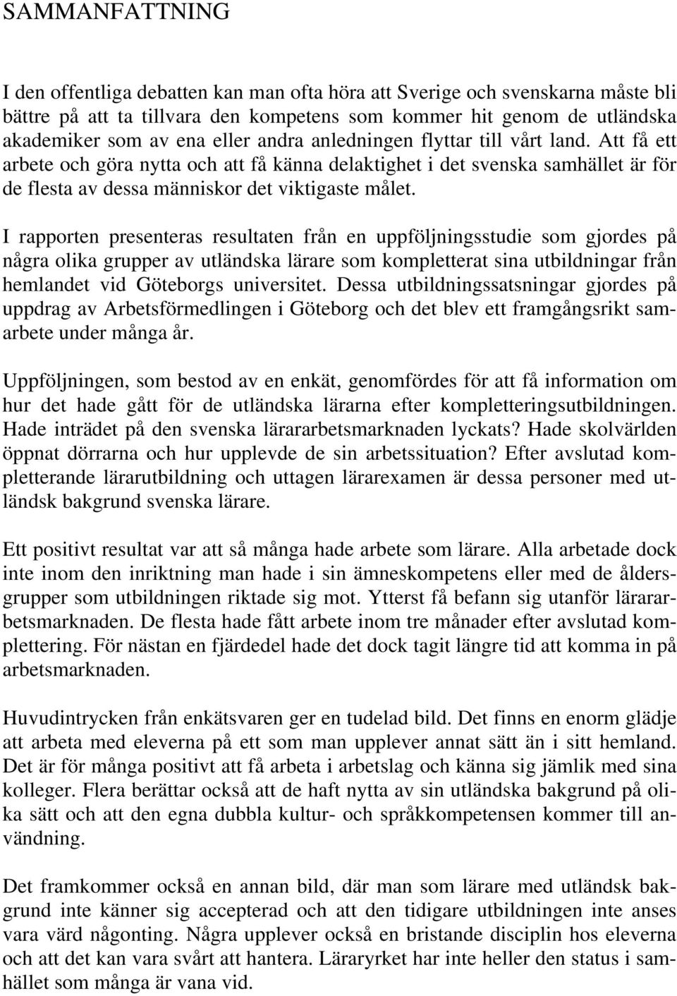 I rapporten presenteras resultaten från en uppföljningsstudie som gjordes på några olika grupper av utländska lärare som kompletterat sina utbildningar från hemlandet vid Göteborgs universitet.