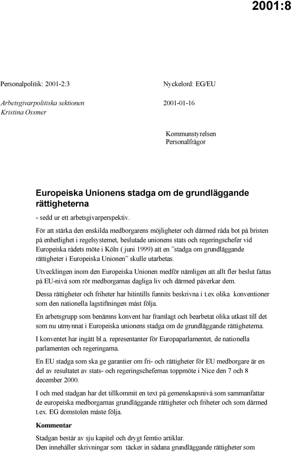 För att stärka den enskilda medborgarens möjligheter och därmed råda bot på bristen på enhetlighet i regelsystemet, beslutade unionens stats och regeringschefer vid Europeiska rådets möte i Köln (