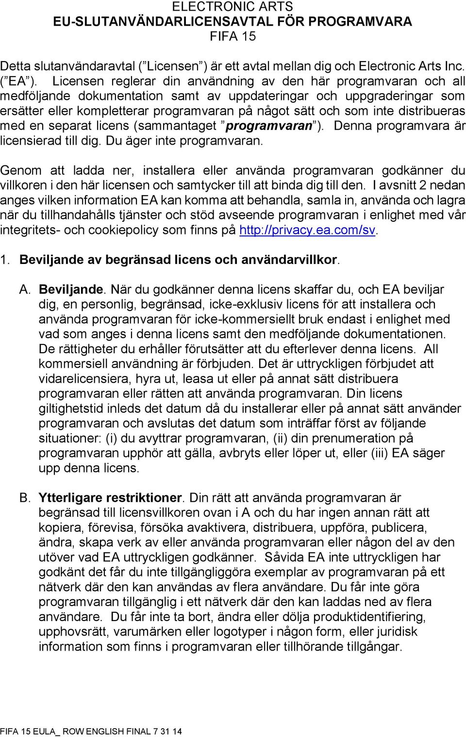 inte distribueras med en separat licens (sammantaget programvaran ). Denna programvara är licensierad till dig. Du äger inte programvaran.