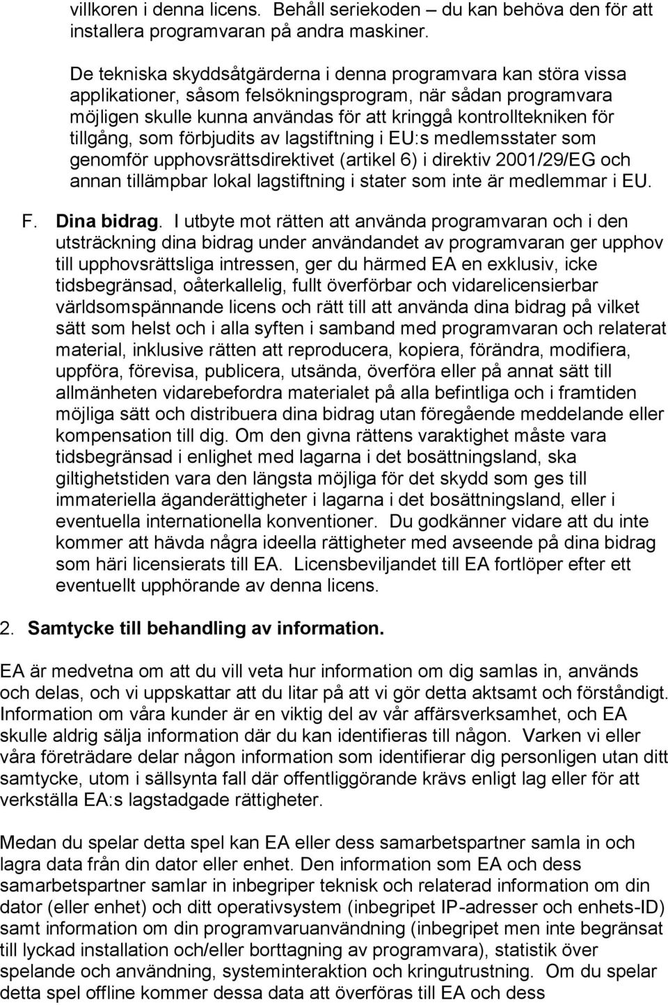 tillgång, som förbjudits av lagstiftning i EU:s medlemsstater som genomför upphovsrättsdirektivet (artikel 6) i direktiv 2001/29/EG och annan tillämpbar lokal lagstiftning i stater som inte är