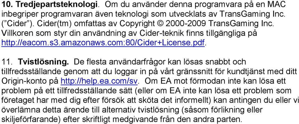 De flesta användarfrågor kan lösas snabbt och tillfredsställande genom att du loggar in på vårt gränssnitt för kundtjänst med ditt Origin-konto på http://help.ea.com/sv.