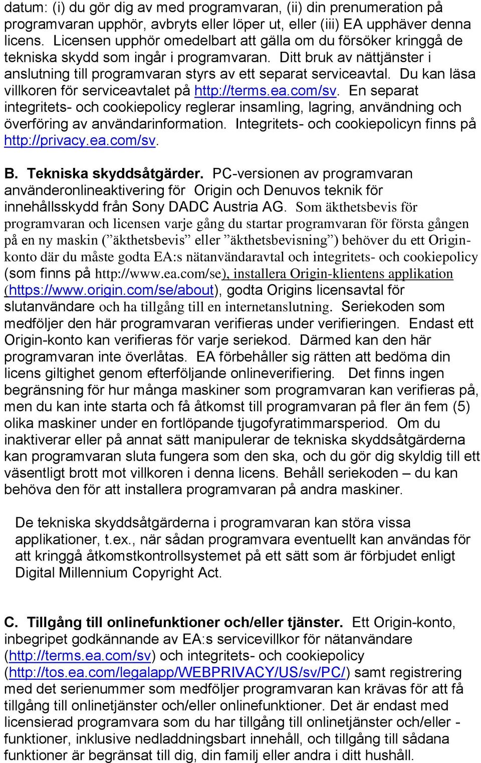 Du kan läsa villkoren för serviceavtalet på http://terms.ea.com/sv. En separat integritets- och cookiepolicy reglerar insamling, lagring, användning och överföring av användarinformation.