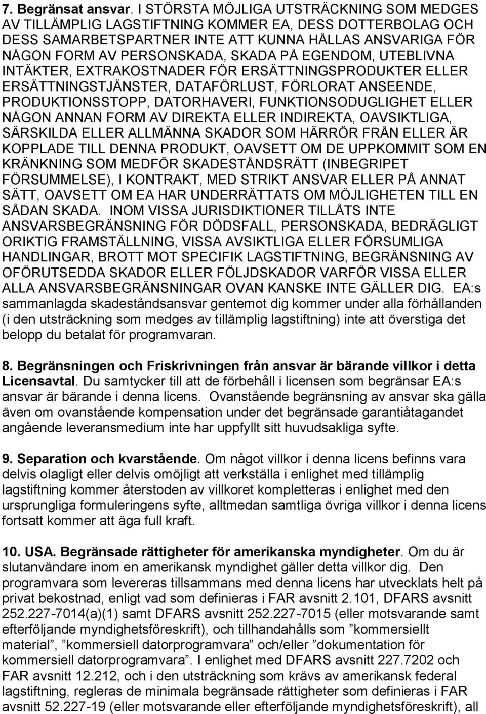 EGENDOM, UTEBLIVNA INTÄKTER, EXTRAKOSTNADER FÖR ERSÄTTNINGSPRODUKTER ELLER ERSÄTTNINGSTJÄNSTER, DATAFÖRLUST, FÖRLORAT ANSEENDE, PRODUKTIONSSTOPP, DATORHAVERI, FUNKTIONSODUGLIGHET ELLER NÅGON ANNAN