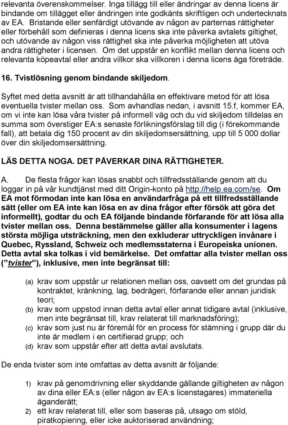 påverka möjligheten att utöva andra rättigheter i licensen. Om det uppstår en konflikt mellan denna licens och relevanta köpeavtal eller andra villkor ska villkoren i denna licens äga företräde. 16.