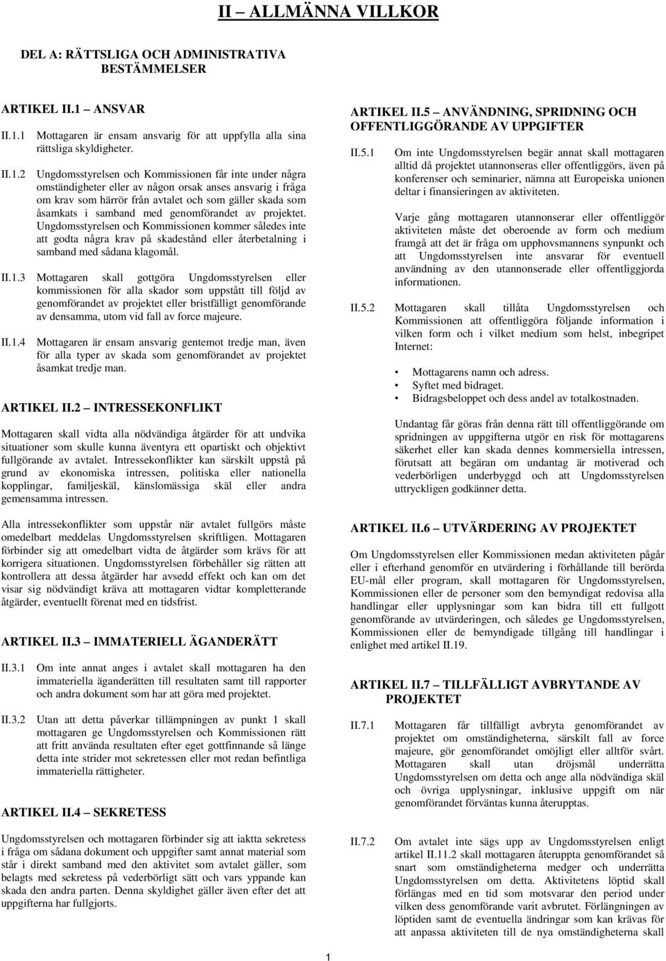 1 Mottagaren är ensam ansvarig för att uppfylla alla sina rättsliga skyldigheter. II.1.2 Ungdomsstyrelsen och Kommissionen får inte under några omständigheter eller av någon orsak anses ansvarig i