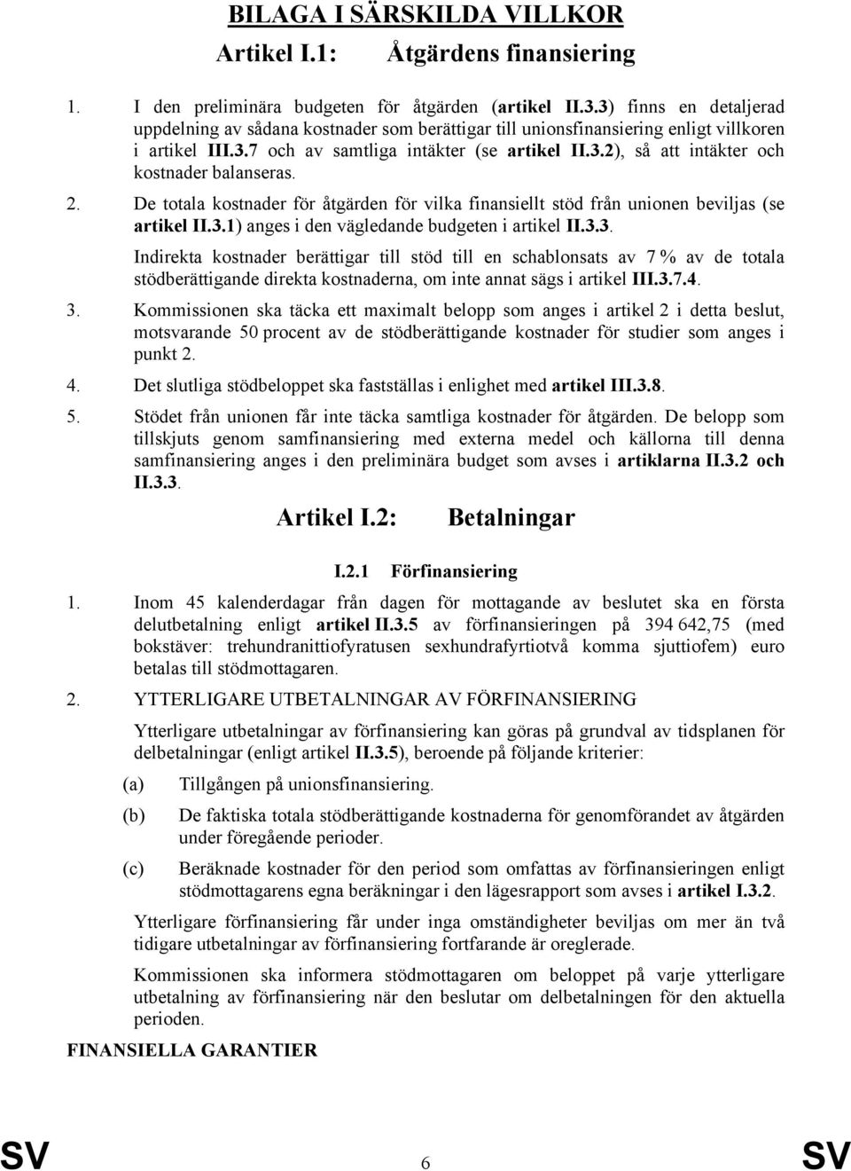 2. De totala kostnader för åtgärden för vilka finansiellt stöd från unionen beviljas (se artikel II.3.