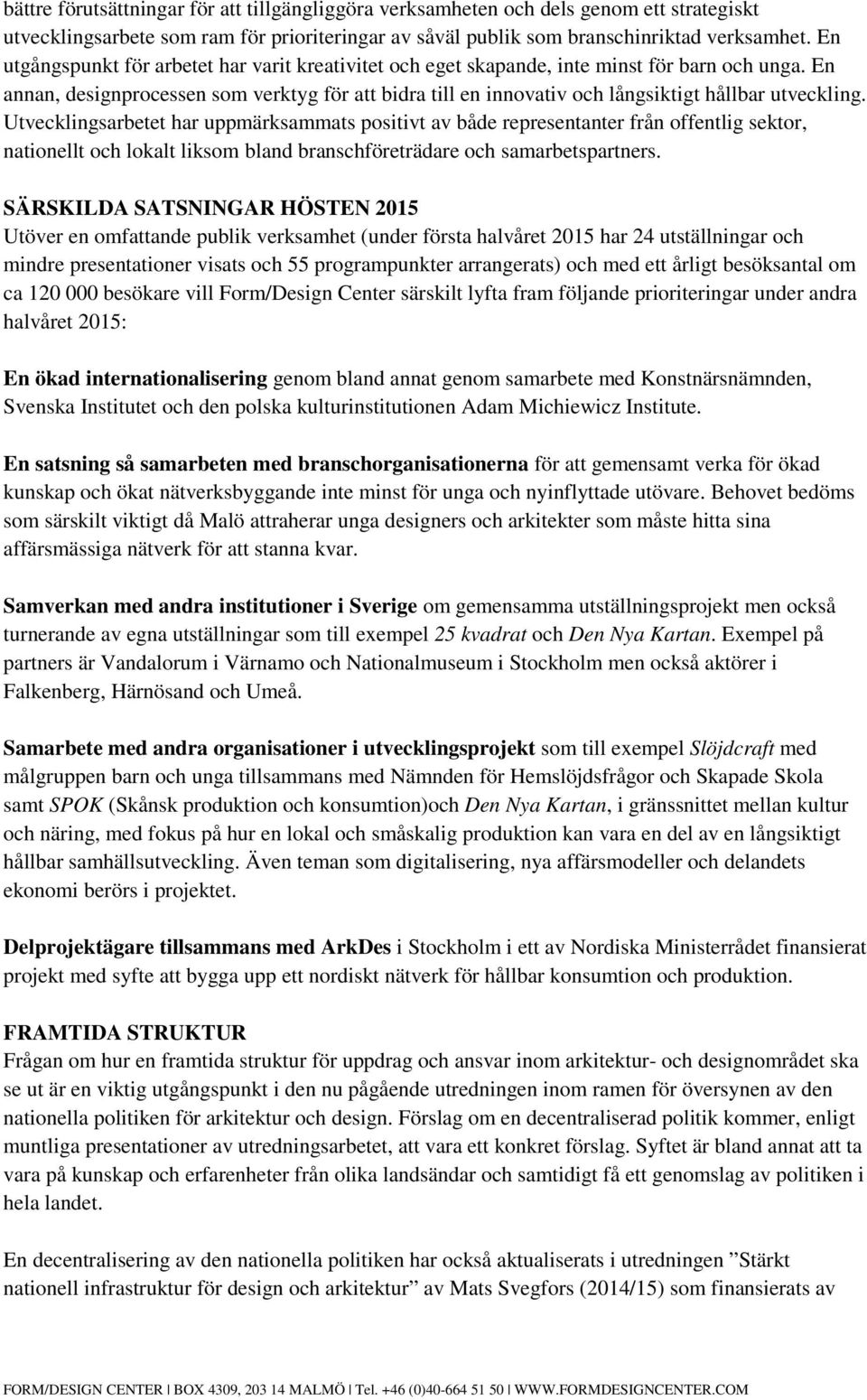 En annan, designprocessen som verktyg för att bidra till en innovativ och långsiktigt hållbar utveckling.