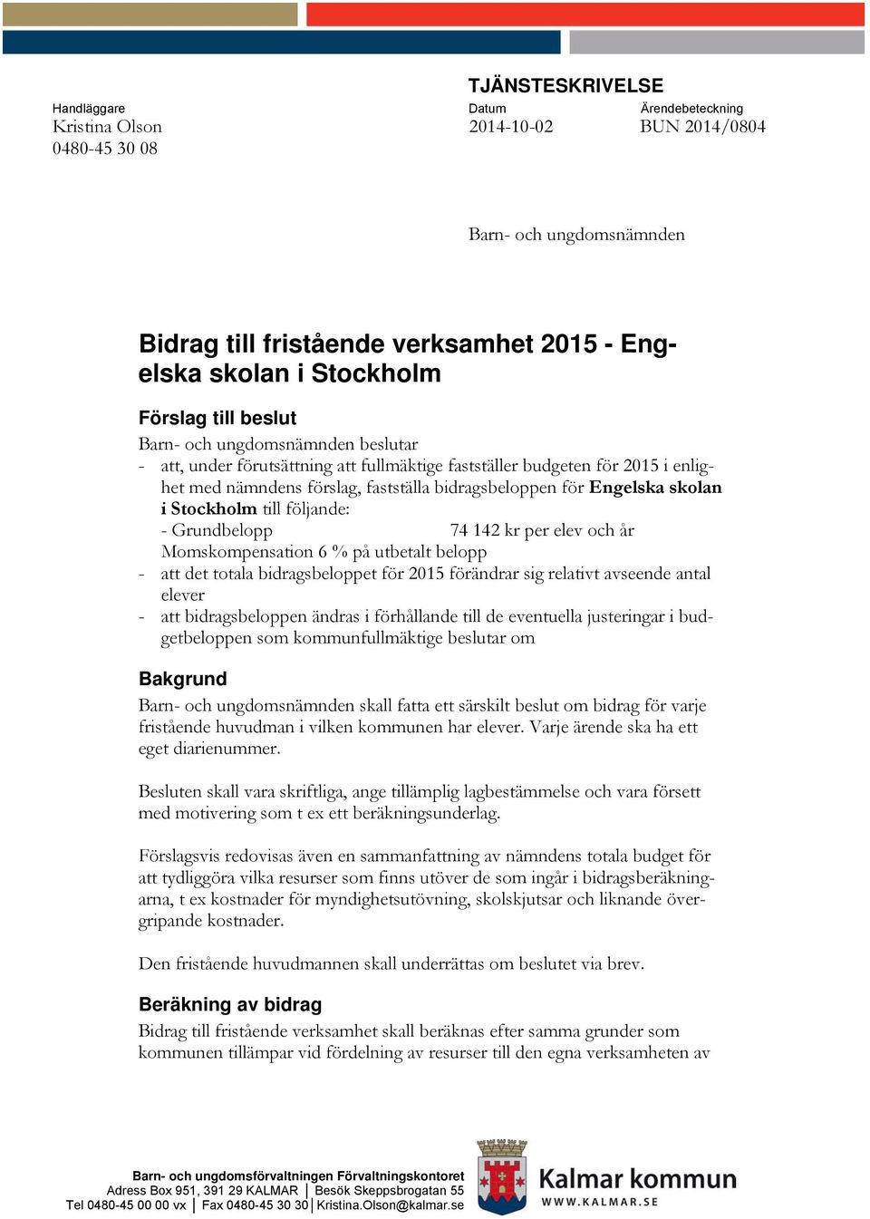 skolan i Stockholm till följande: - Grundbelopp 74 142 kr per elev och år Momskompensation 6 % på utbetalt belopp - att det totala bidragsbeloppet för 2015 förändrar sig relativt avseende antal