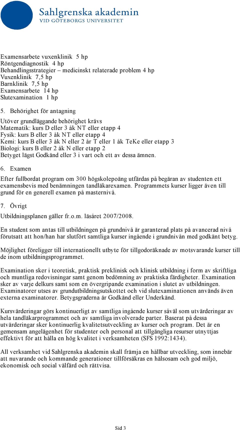 åk TeKe eller etapp 3 Biologi: kurs B eller 2 åk N eller etapp 2 Betyget lägst Godkänd eller 3 i vart och ett av dessa ämnen. 6.