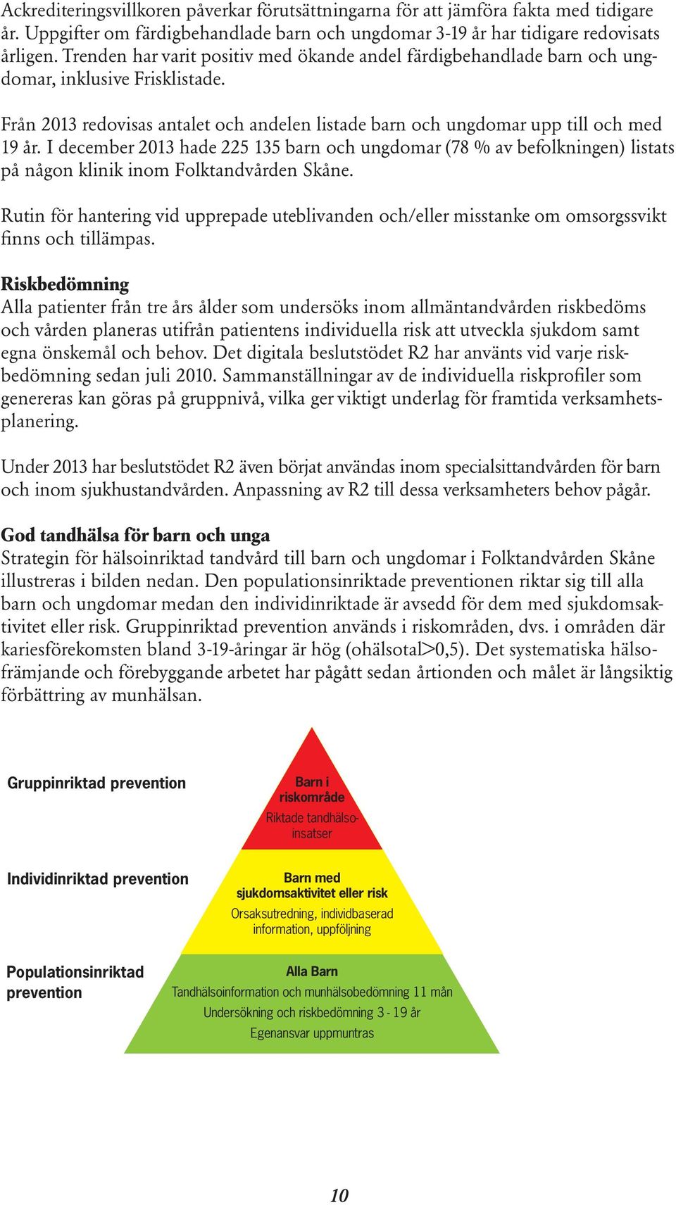 I december 2013 hade 225 135 barn och ungdomar (78 % av befolkningen) listats på någon klinik inom Folktandvården Skåne.