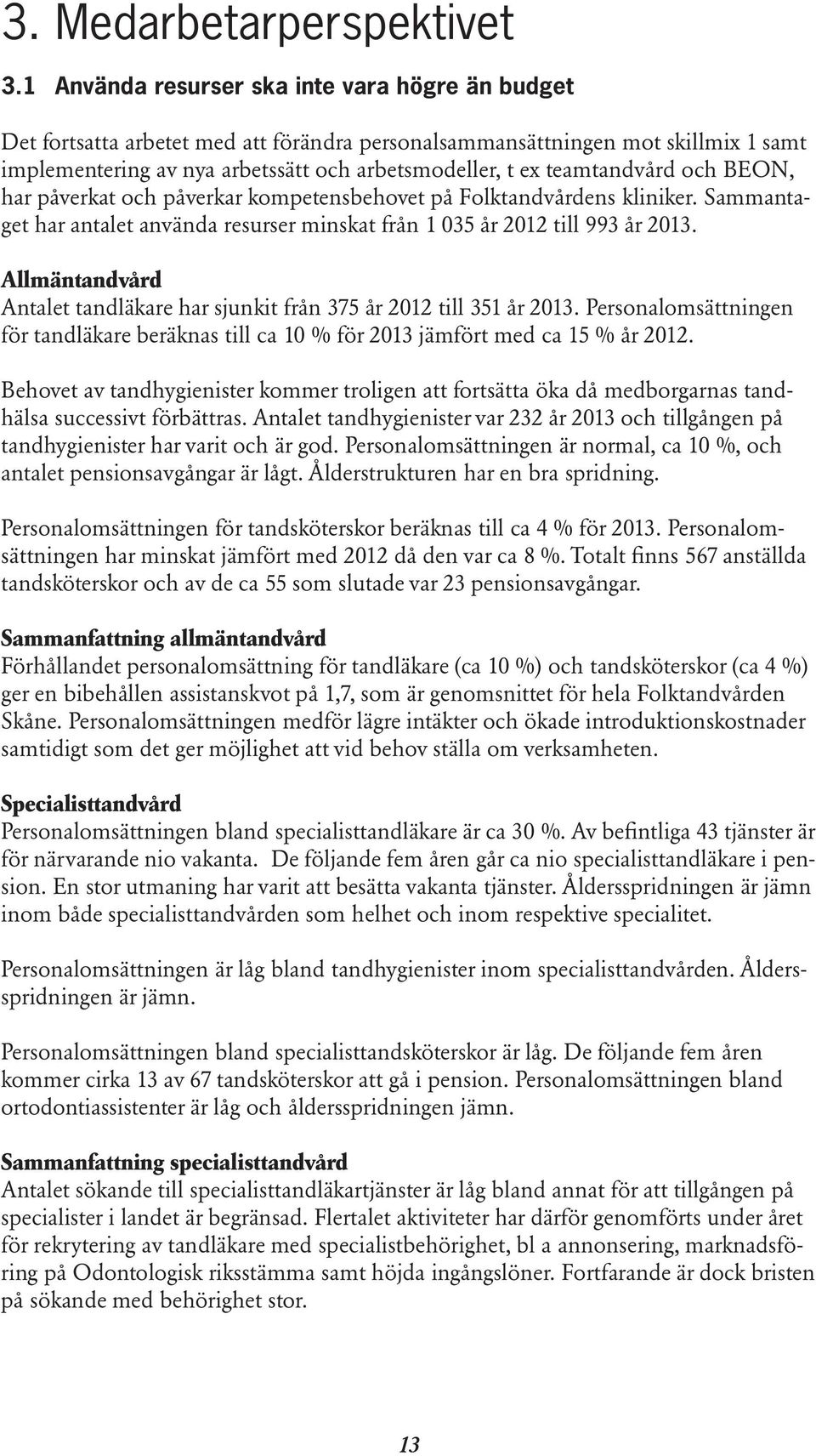 teamtandvård och BEON, har påverkat och påverkar kompetensbehovet på Folktandvårdens kliniker. Sammantaget har antalet använda resurser minskat från 1 035 år 2012 till 993 år 2013.