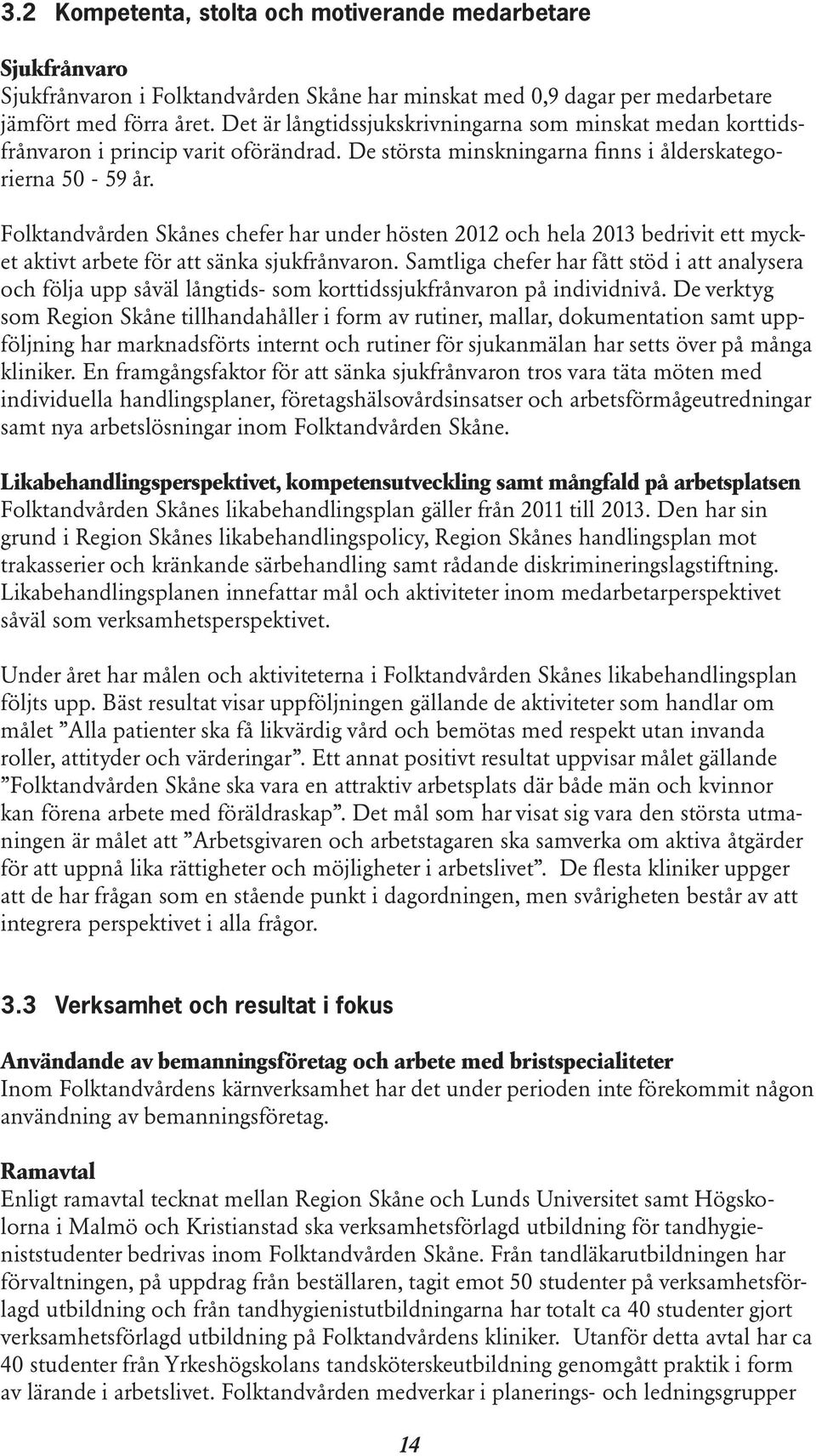 Folktandvården Skånes chefer har under hösten 2012 och hela 2013 bedrivit ett mycket aktivt arbete för att sänka sjukfrånvaron.