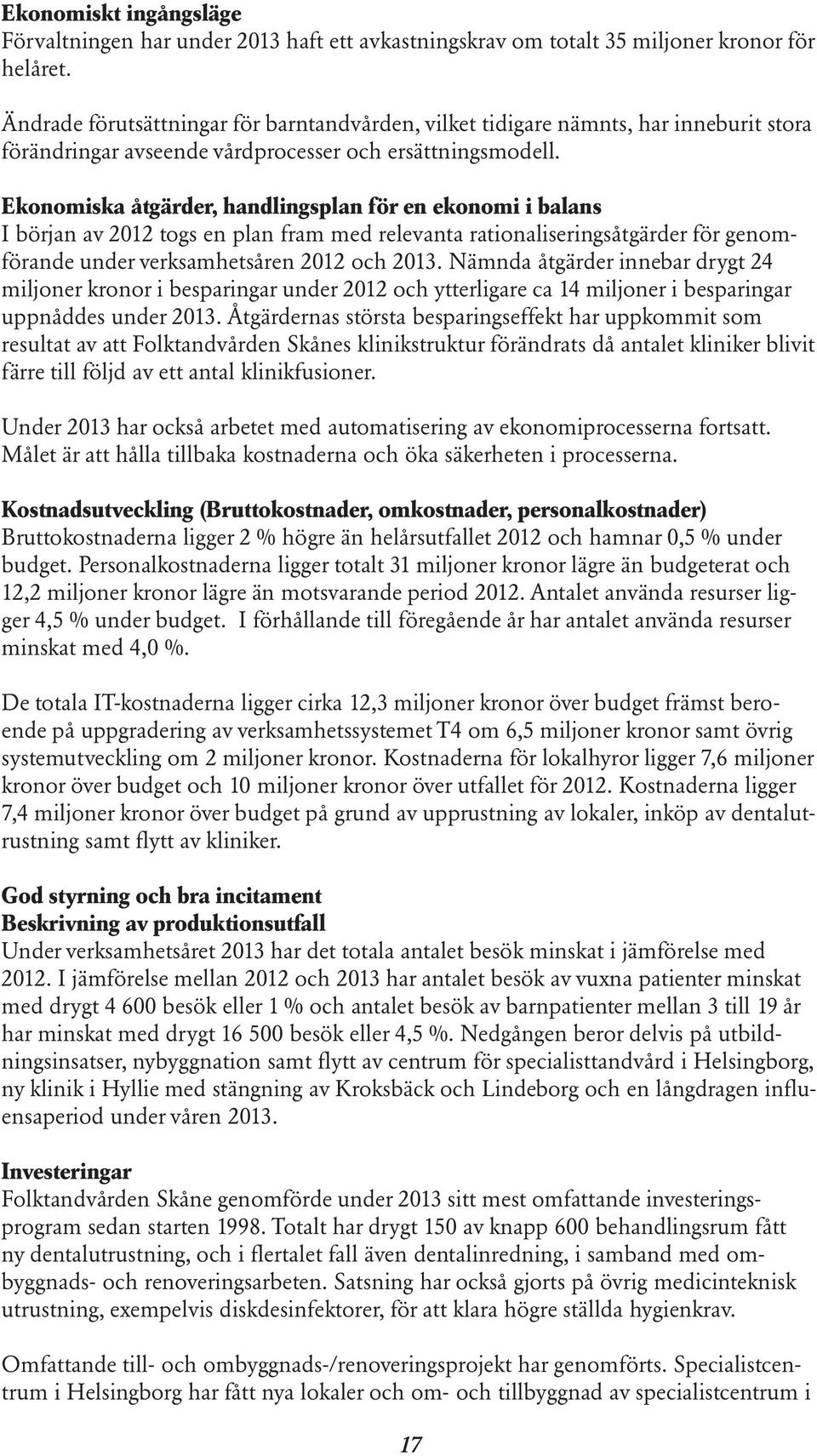 Ekonomiska åtgärder, handlingsplan för en ekonomi i balans I början av 2012 togs en plan fram med relevanta rationaliseringsåtgärder för genomförande under verksamhetsåren 2012 och 2013.