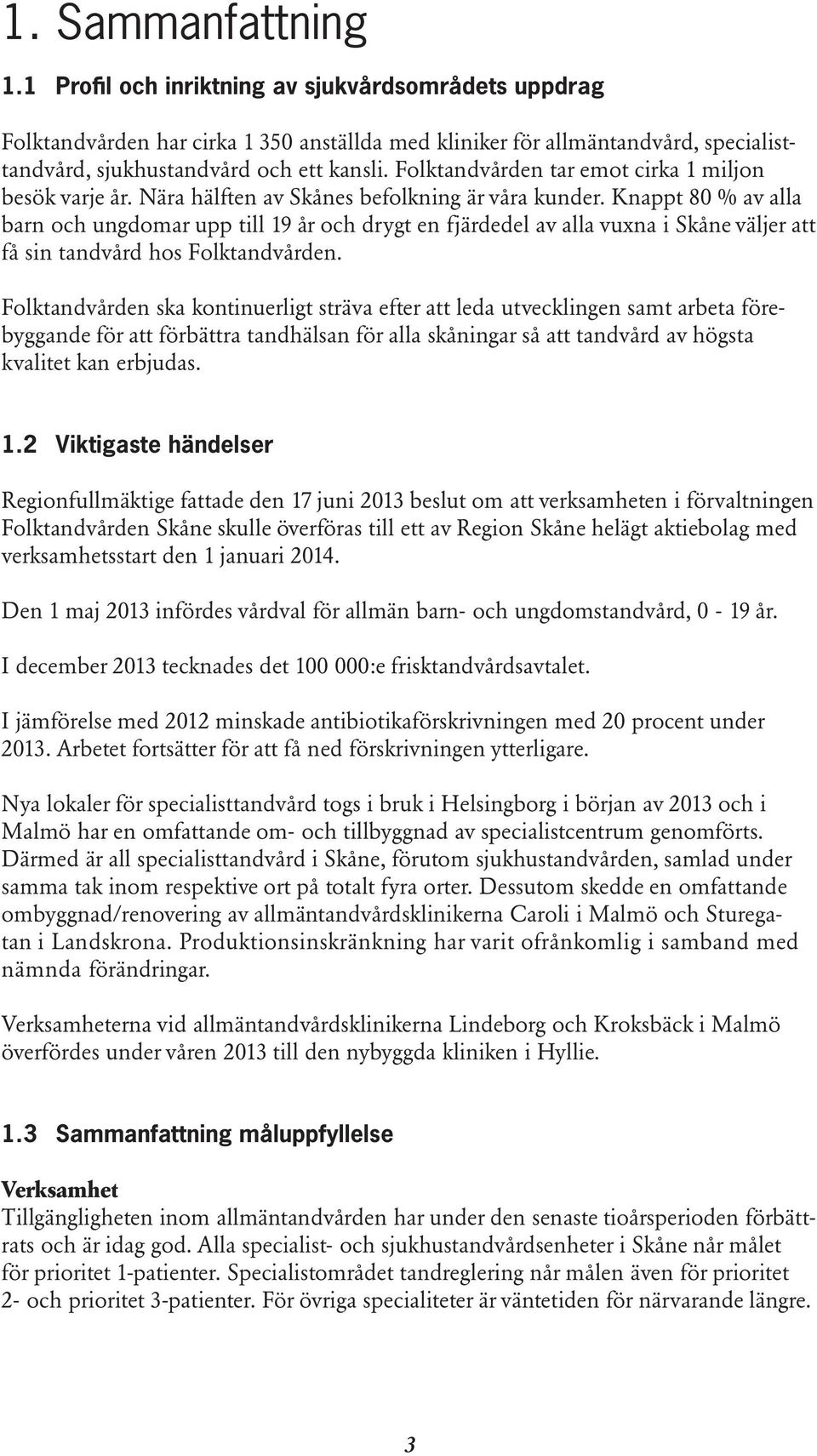 Knappt 80 % av alla barn och ungdomar upp till 19 år och drygt en fjärdedel av alla vuxna i Skåne väljer att få sin tandvård hos Folktandvården.