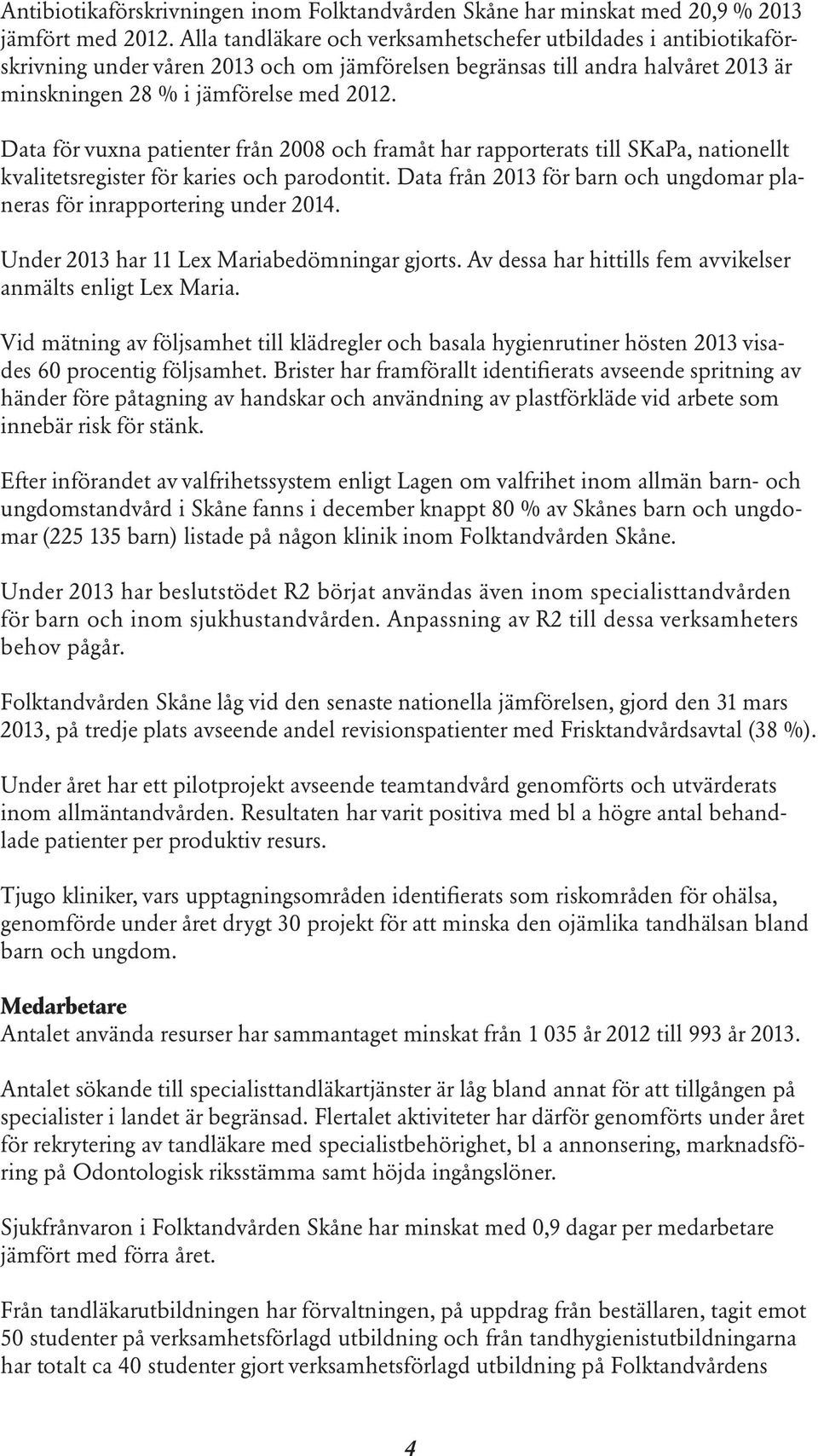 Data för vuxna patienter från 2008 och framåt har rapporterats till SKaPa, nationellt kvalitetsregister för karies och parodontit.