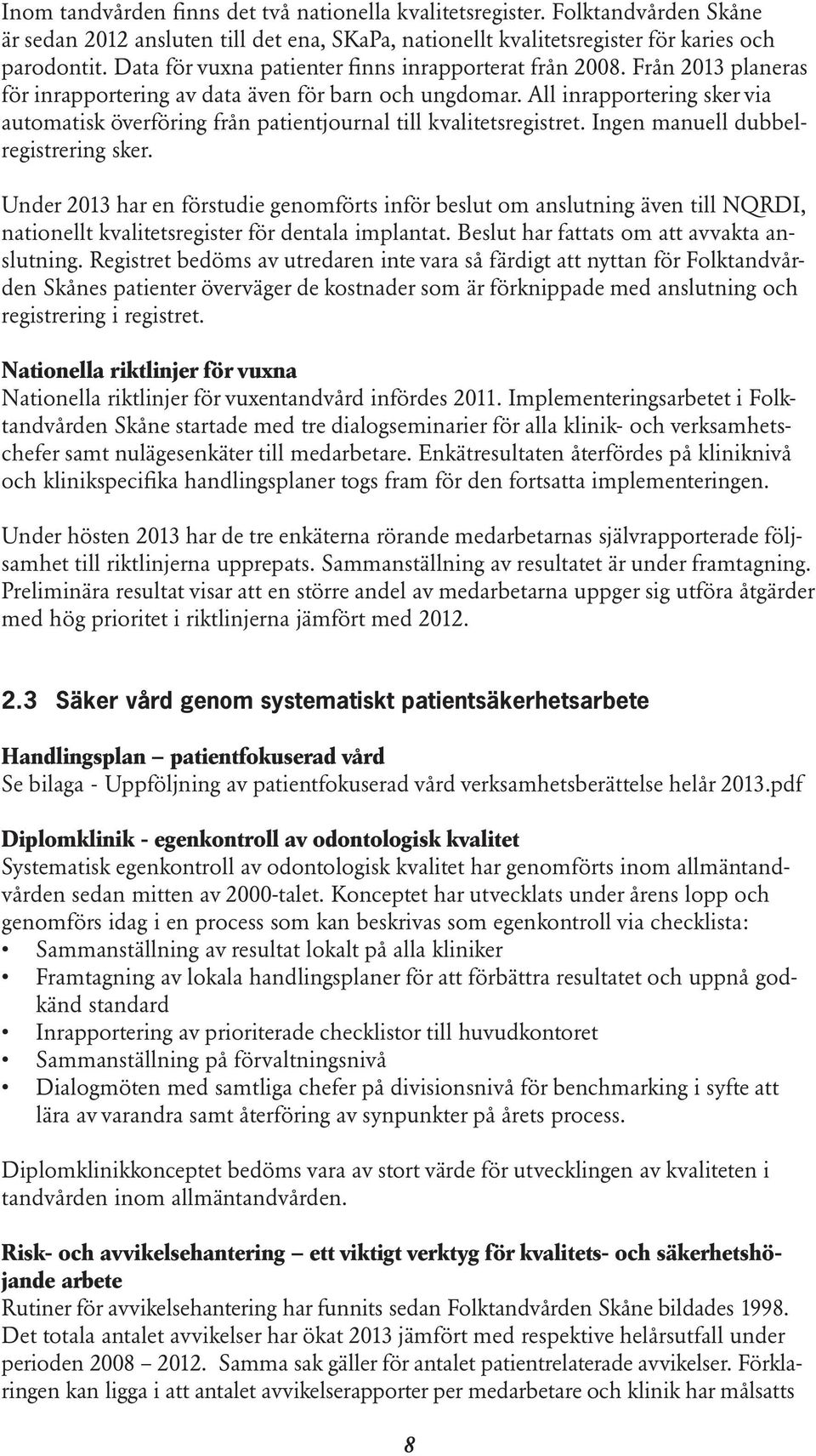 All inrapportering sker via automatisk överföring från patientjournal till kvalitetsregistret. Ingen manuell dubbelregistrering sker.