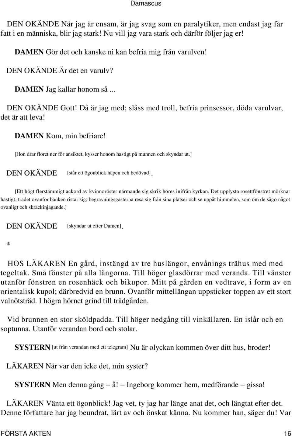 DAMEN Kom, min befriare! [Hon drar floret ner för ansiktet, kysser honom hastigt på munnen och skyndar ut.] [står ett ögonblick häpen och bedövad].