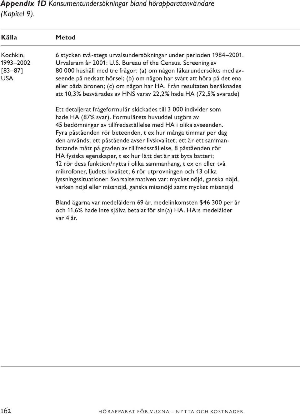 Screening av [83 87] 80 000 hushåll med tre frågor: (a) om någon läkarundersökts med av- USA seende på nedsatt hörsel; (b) om någon har svårt att höra på det ena eller båda öronen; (c) om någon har