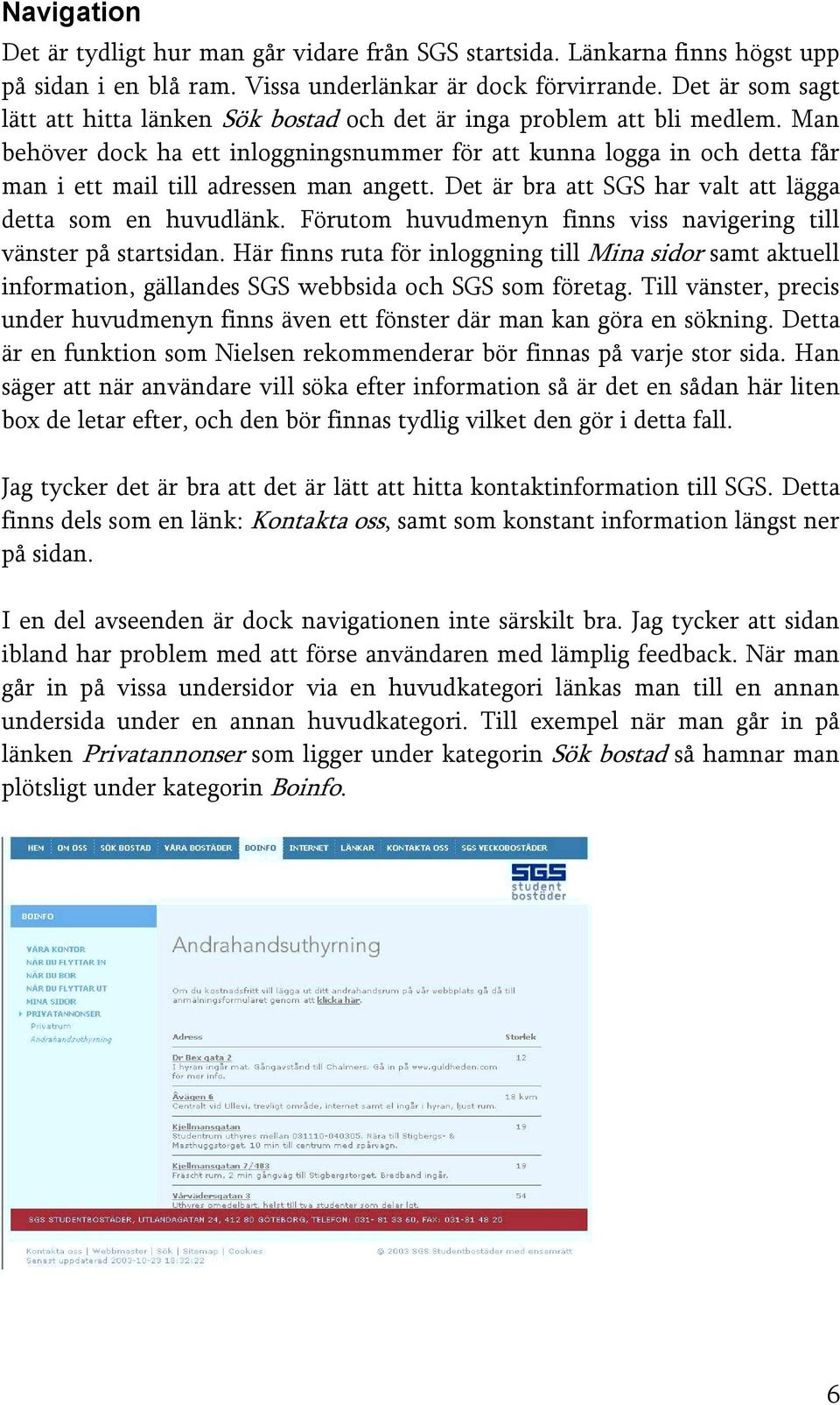 Man behöver dock ha ett inloggningsnummer för att kunna logga in och detta får man i ett mail till adressen man angett. Det är bra att SGS har valt att lägga detta som en huvudlänk.