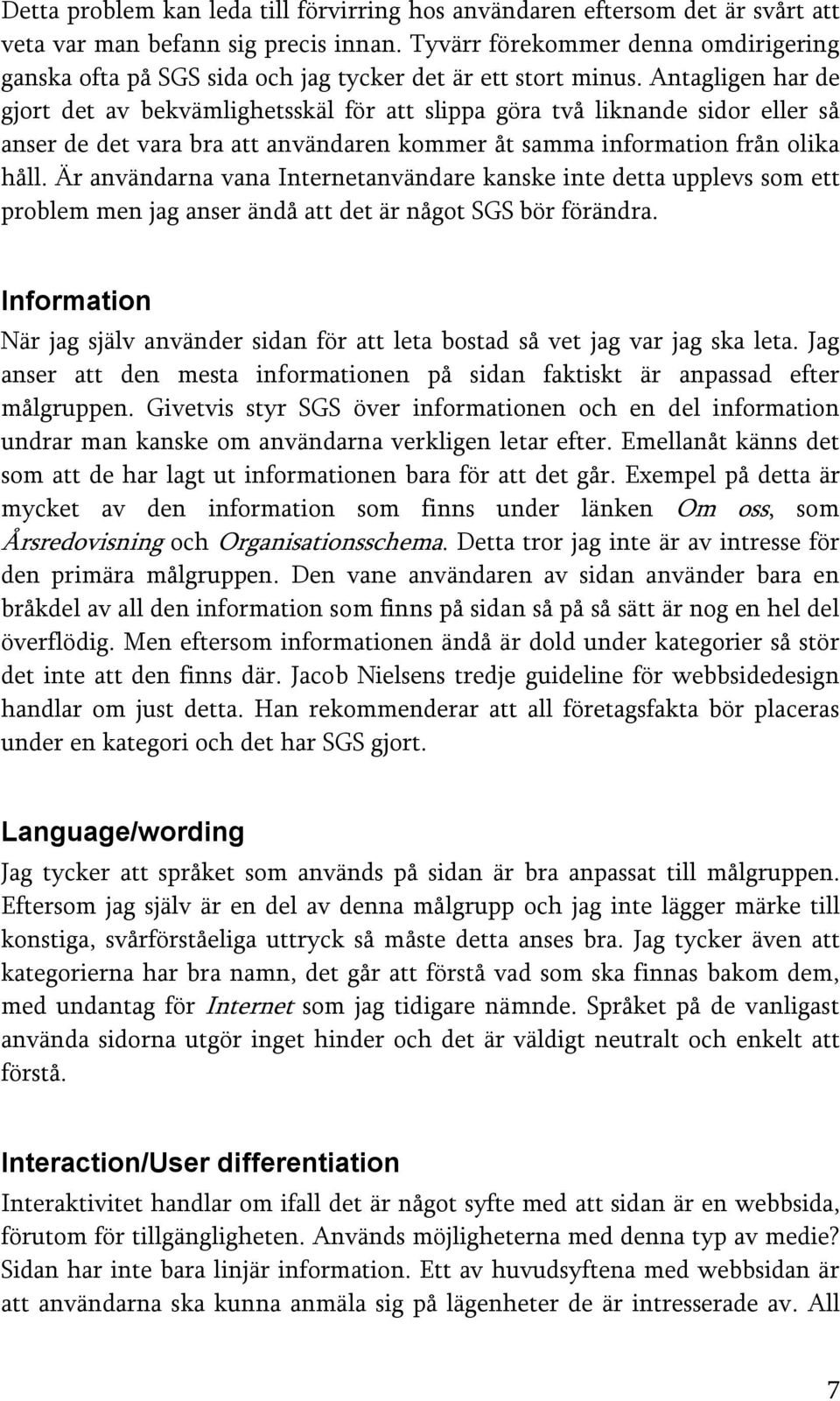 Antagligen har de gjort det av bekvämlighetsskäl för att slippa göra två liknande sidor eller så anser de det vara bra att användaren kommer åt samma information från olika håll.